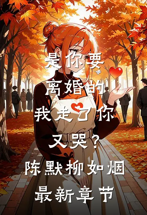 是你要离婚的，我走了你又哭？陈默柳如烟最新章节