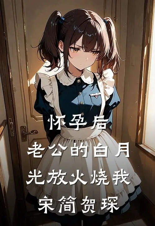 怀孕后，老公的白月光放火烧我宋简贺琛