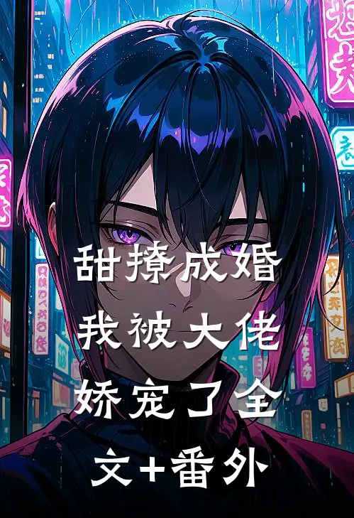 甜撩成婚，我被大佬娇宠了全文+番外