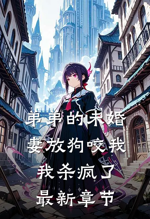 弟弟的未婚妻放狗咬我,我杀疯了最新章节
