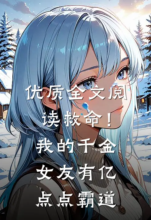 优质全文阅读救命！我的千金女友有亿点点霸道