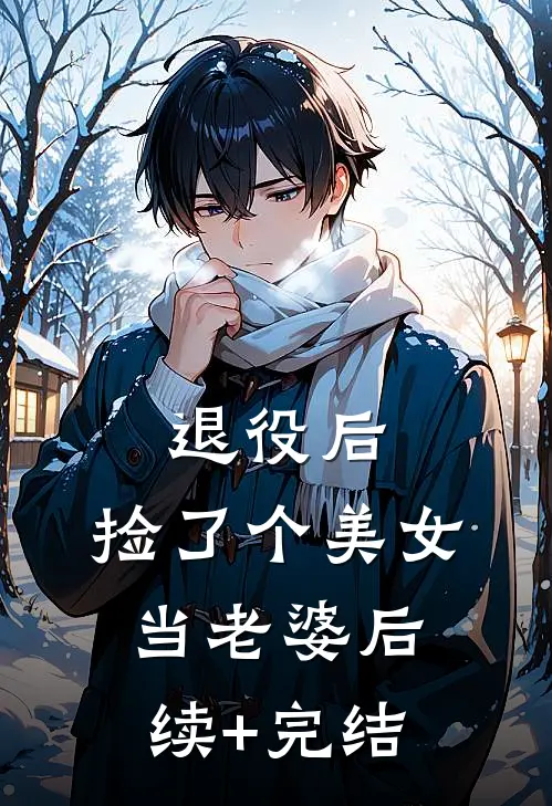 退役后，捡了个美女当老婆后续+完结