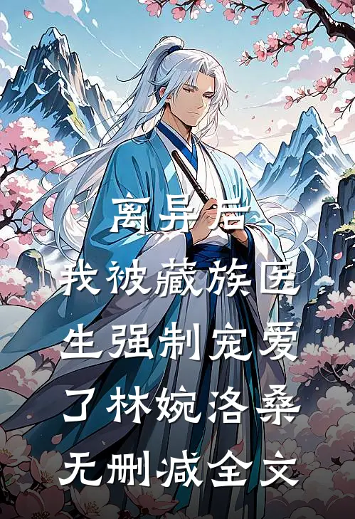 离异后，我被藏族医生强制宠爱了林婉洛桑无删减全文