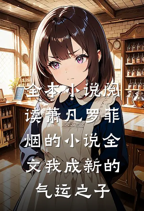 全本小说阅读萧凡罗菲烟的小说全文我成新的气运之子