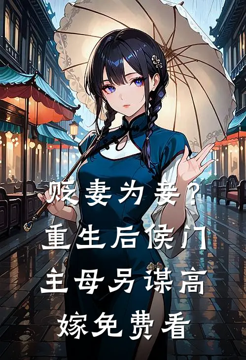 贬妻为妾？重生后侯门主母另谋高嫁免费看