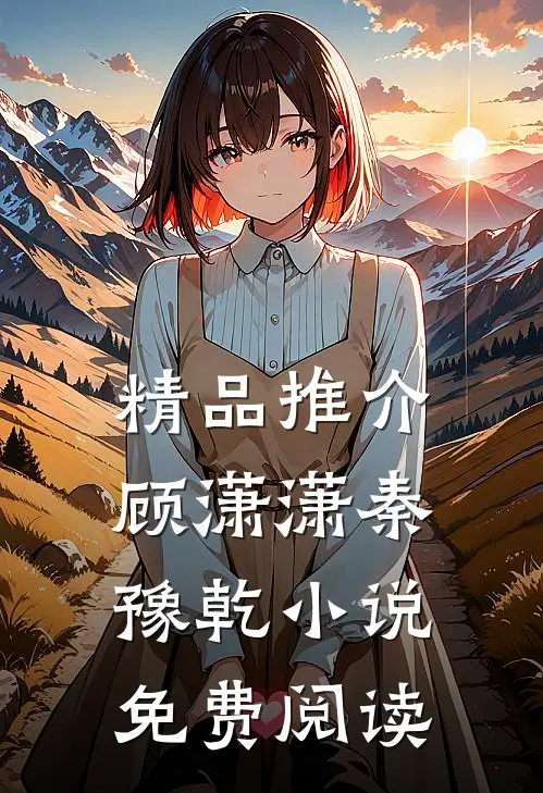 精品推介顾潇潇秦豫乾小说免费阅读
