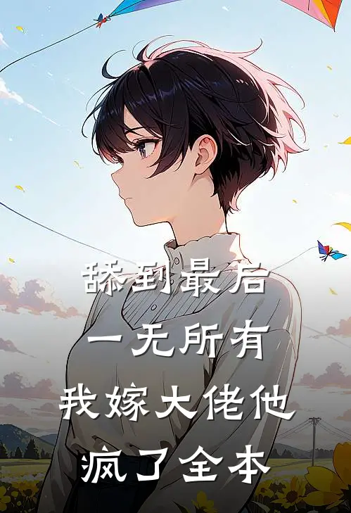 舔到最后一无所有，我嫁大佬他疯了全本