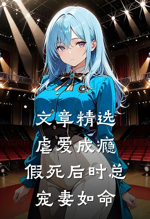 文章精选虐爱成瘾:假死后时总宠妻如命