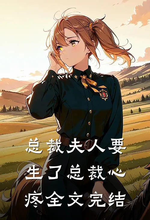 总裁夫人要生了总裁心疼全文完结