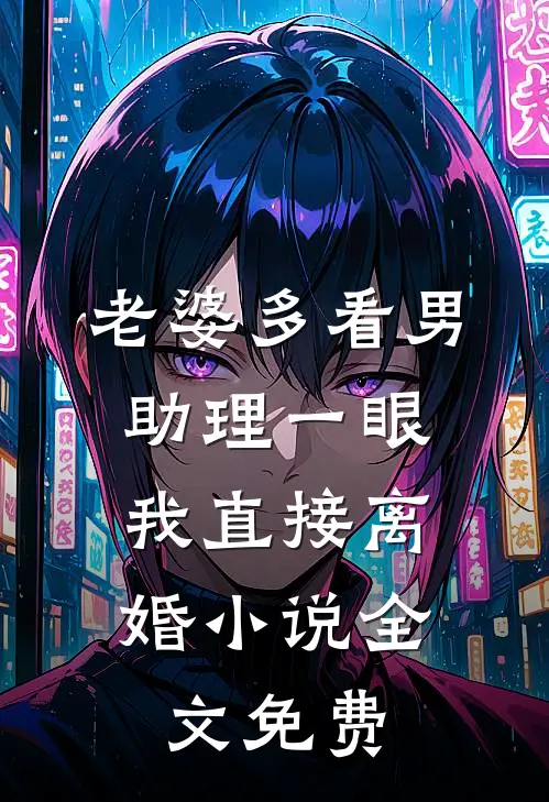 老婆多看男助理一眼，我直接离婚小说全文免费