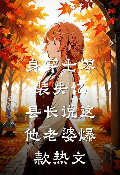 身穿七零装失忆，县长说这他老婆爆款热文