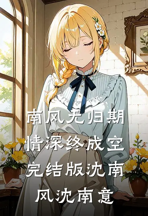 南风无归期，情深终成空完结版沈南风沈南意