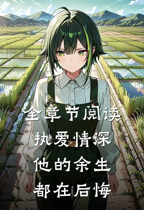全章节阅读执爱情深：他的余生都在后悔